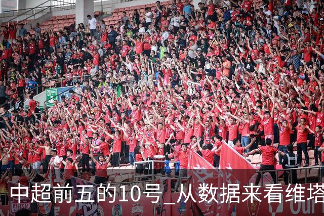 中超前五的10号 从数据来看维塔尔第一最多