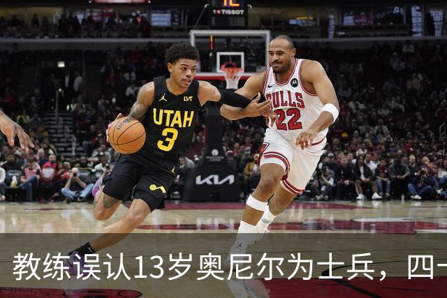 教练误认13岁奥尼尔为士兵，四十年情谊成佳话