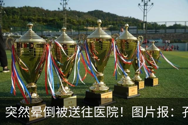 突然晕倒被送往医院！图片报：孔帕尼目前身体情况稳定