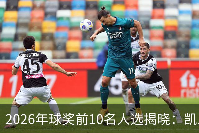 2026年球奖前10名人选揭晓：凯恩、亚马尔、梅西、哈兰德在列